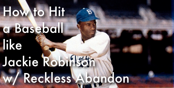 How to Hit a Baseball like Jackie Robinson w/ Reckless Abandon